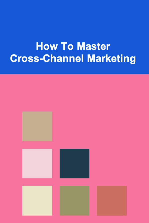 How To Master Cross-Channel Marketing