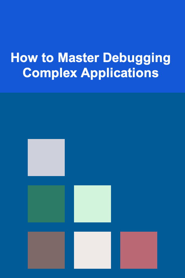 How to Master Debugging Complex Applications