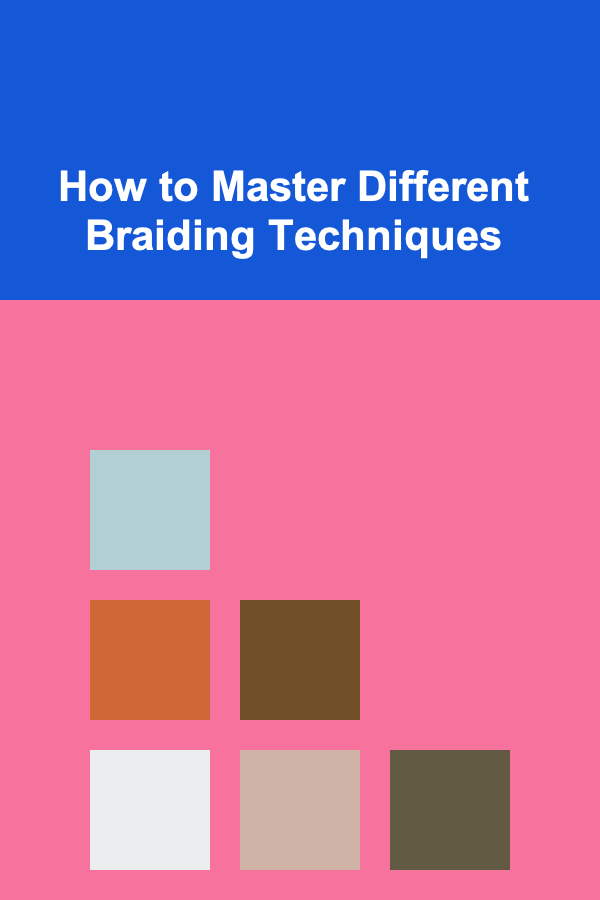 How to Master Different Braiding Techniques
