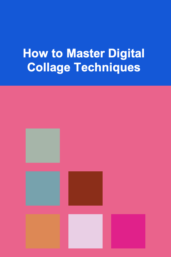 How to Master Digital Collage Techniques