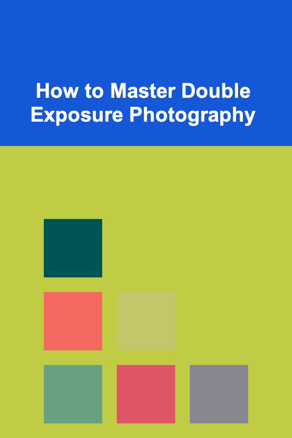 How to Master Double Exposure Photography