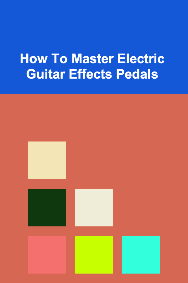 How To Master Electric Guitar Effects Pedals