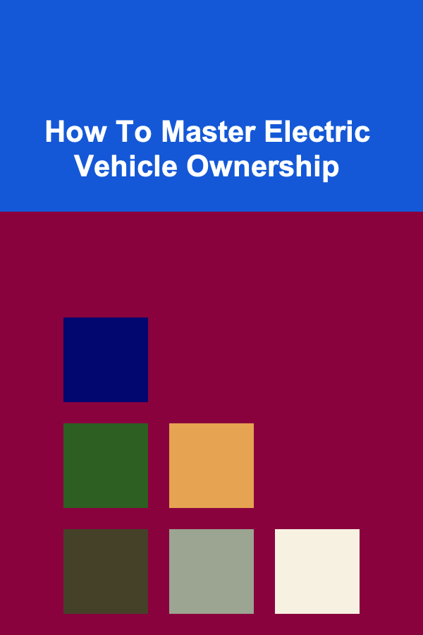 How To Master Electric Vehicle Ownership