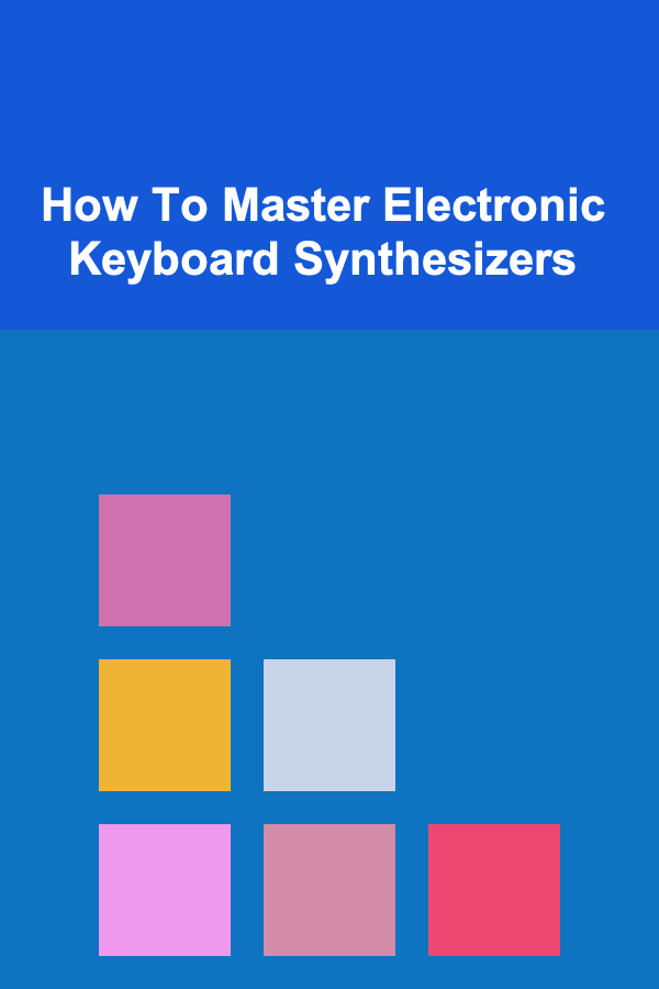 How To Master Electronic Keyboard Synthesizers