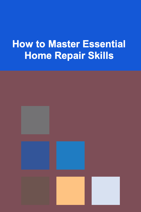 How to Master Essential Home Repair Skills