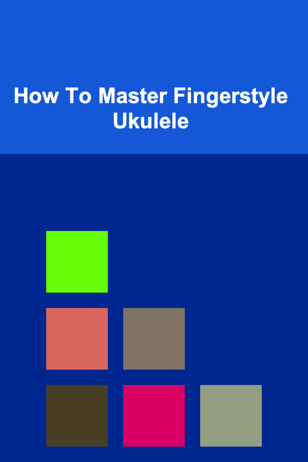 How To Master Fingerstyle Ukulele