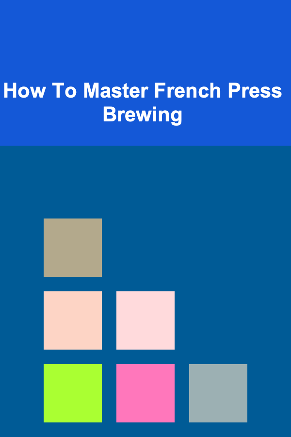 How To Master French Press Brewing