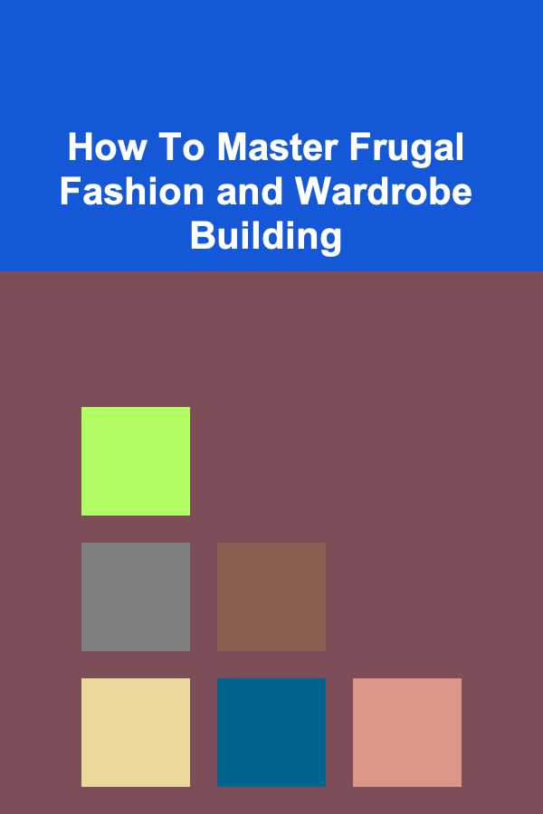 How To Master Frugal Fashion and Wardrobe Building