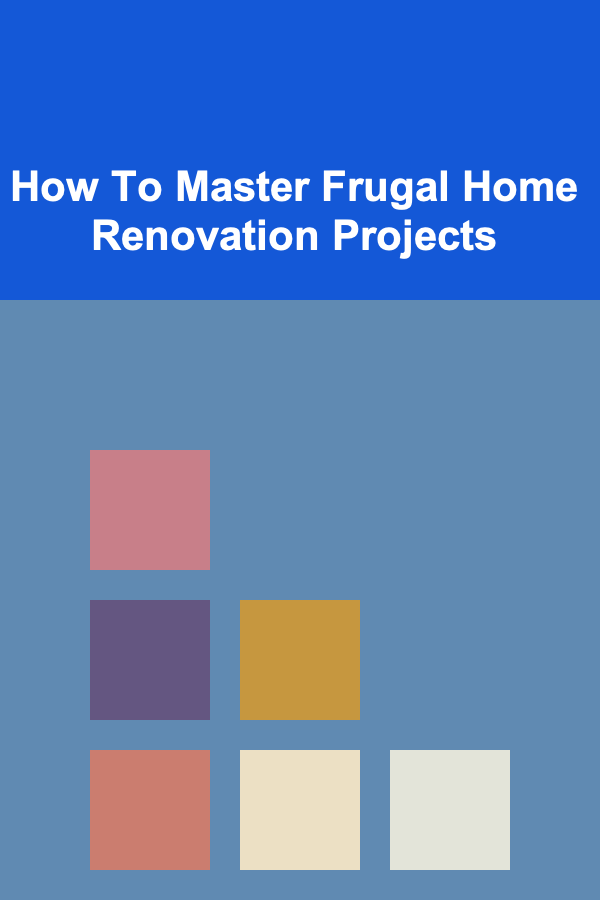 How To Master Frugal Home Renovation Projects