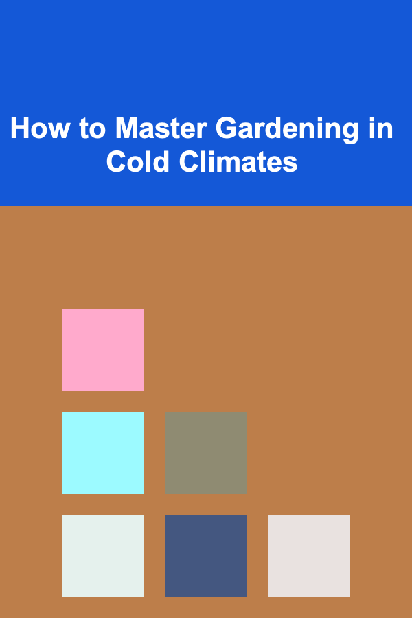 How to Master Gardening in Cold Climates
