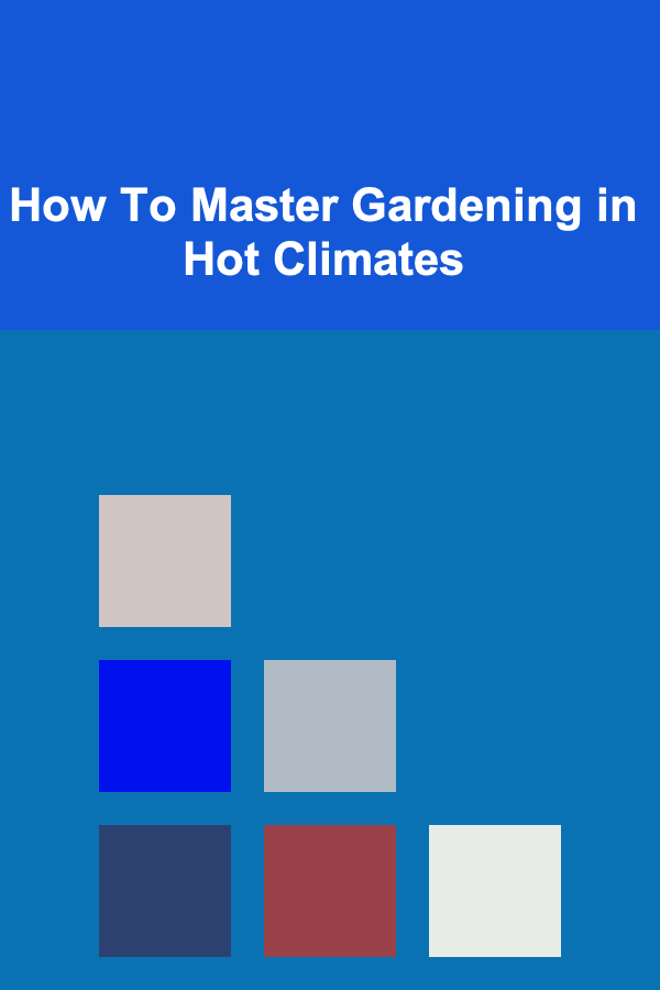 How To Master Gardening in Hot Climates