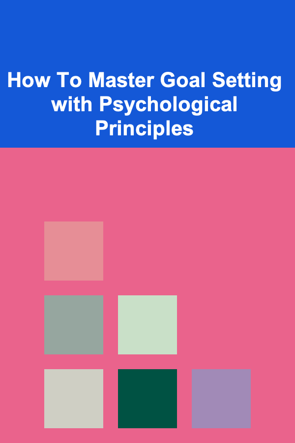 How To Master Goal Setting with Psychological Principles