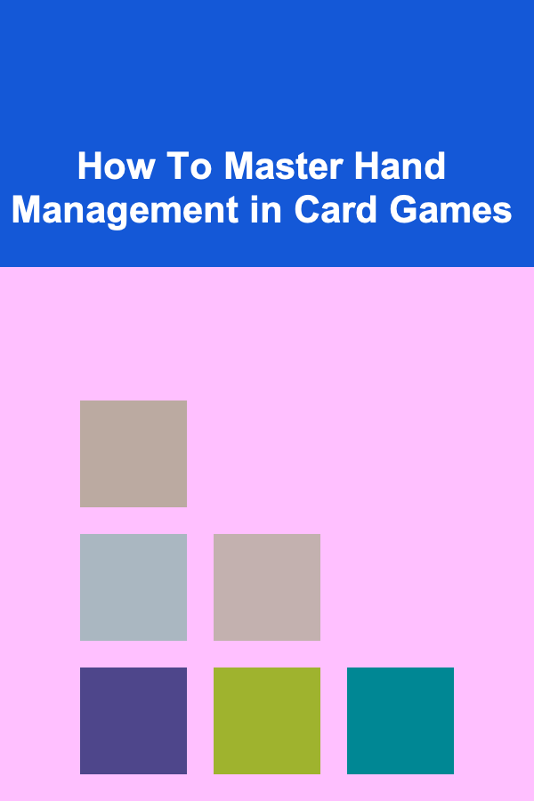 How To Master Hand Management in Card Games