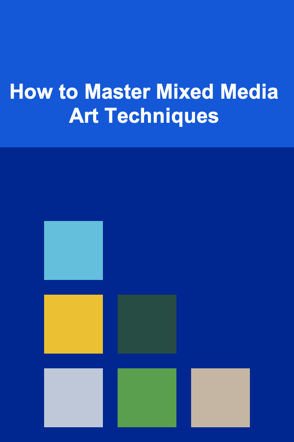 How to Master Mixed Media Art Techniques