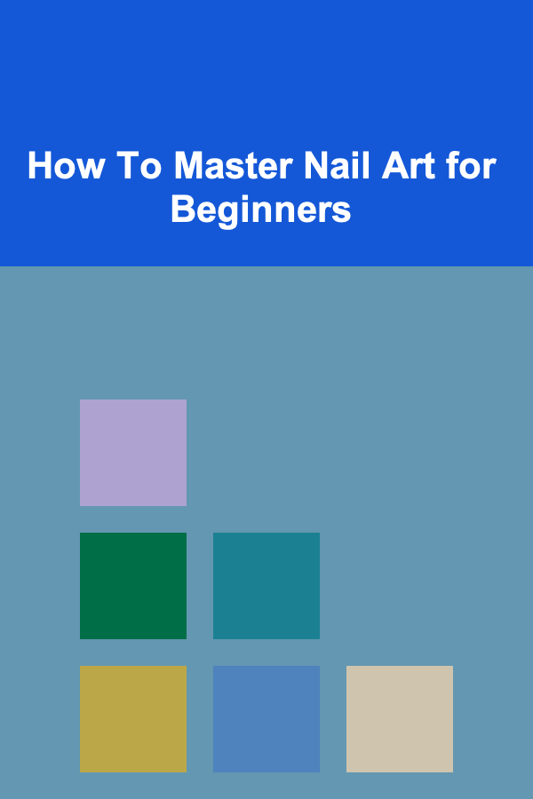 How To Master Nail Art for Beginners