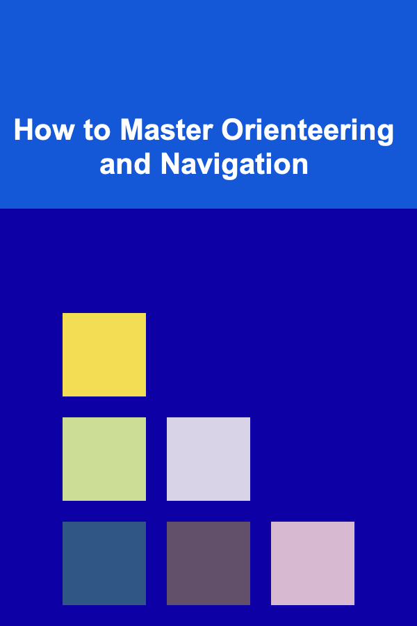 How to Master Orienteering and Navigation