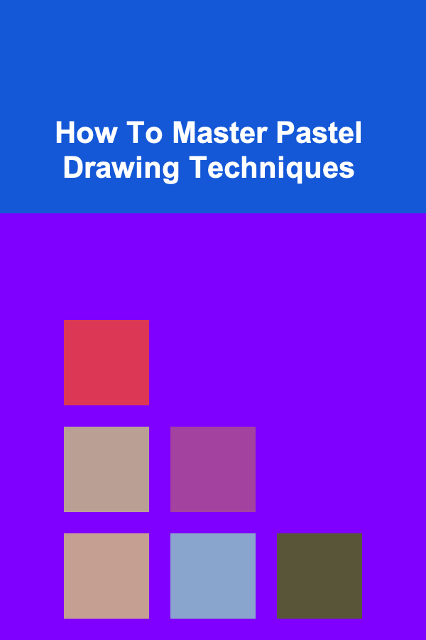 How To Master Pastel Drawing Techniques