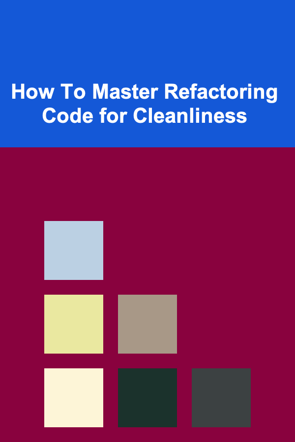 How To Master Refactoring Code for Cleanliness