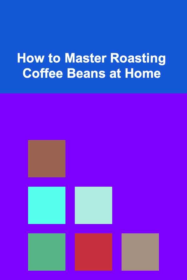 How to Master Roasting Coffee Beans at Home