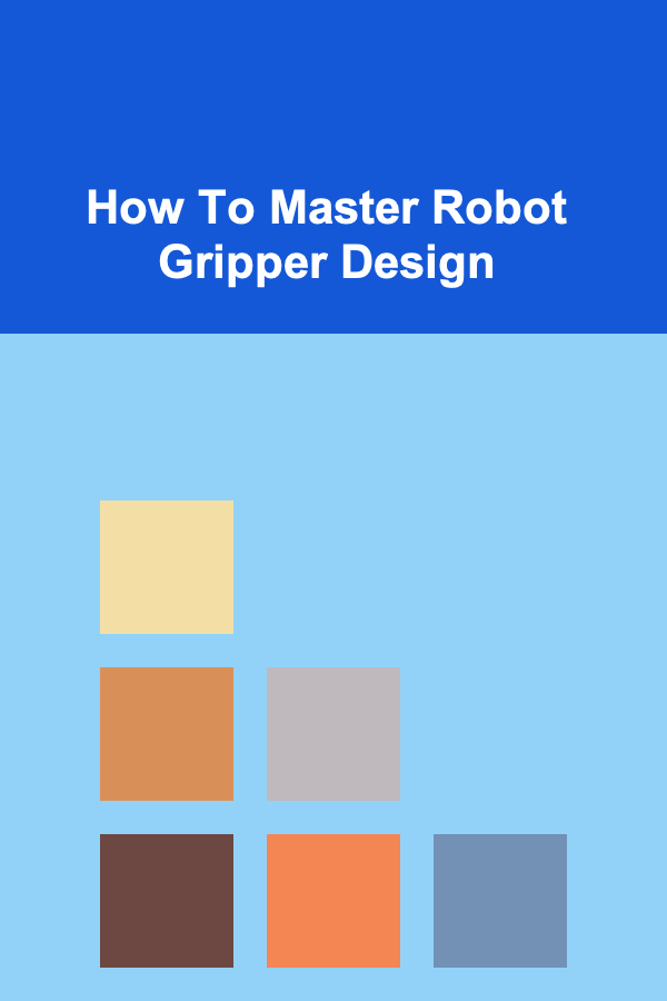 How To Master Robot Gripper Design