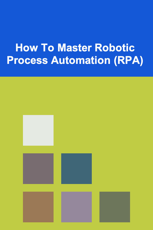 How To Master Robotic Process Automation (RPA)