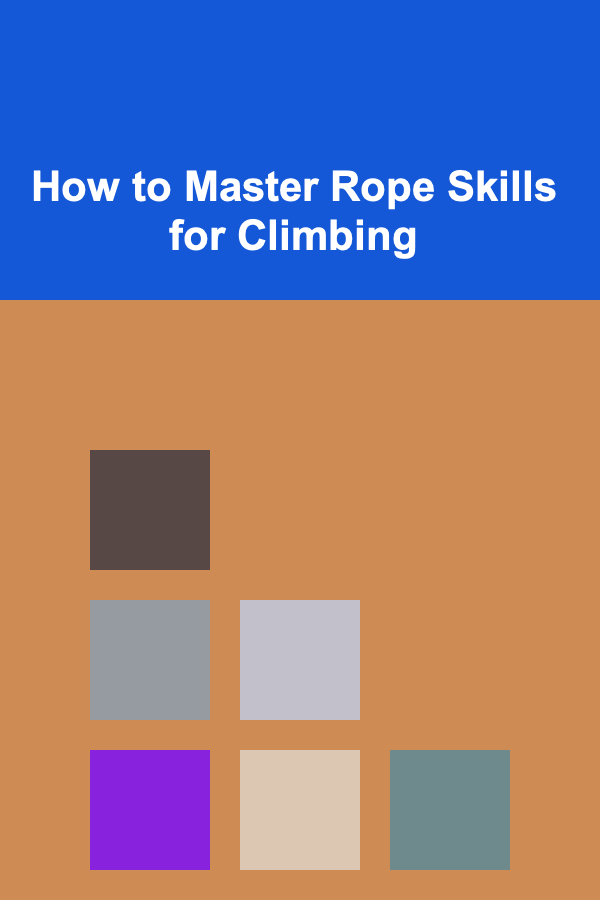 How to Master Rope Skills for Climbing