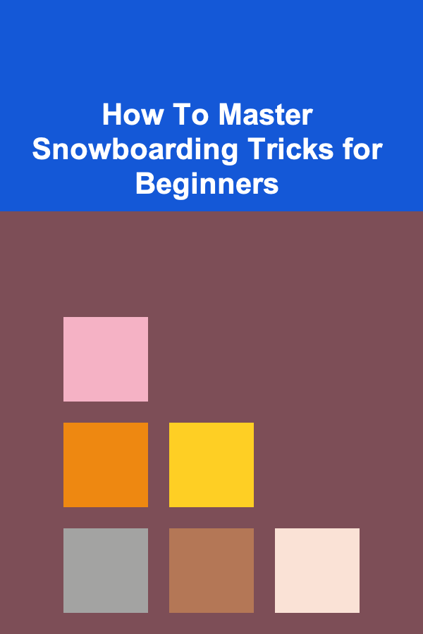 How To Master Snowboarding Tricks for Beginners