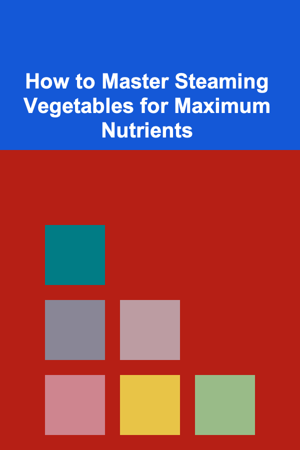 How to Master Steaming Vegetables for Maximum Nutrients