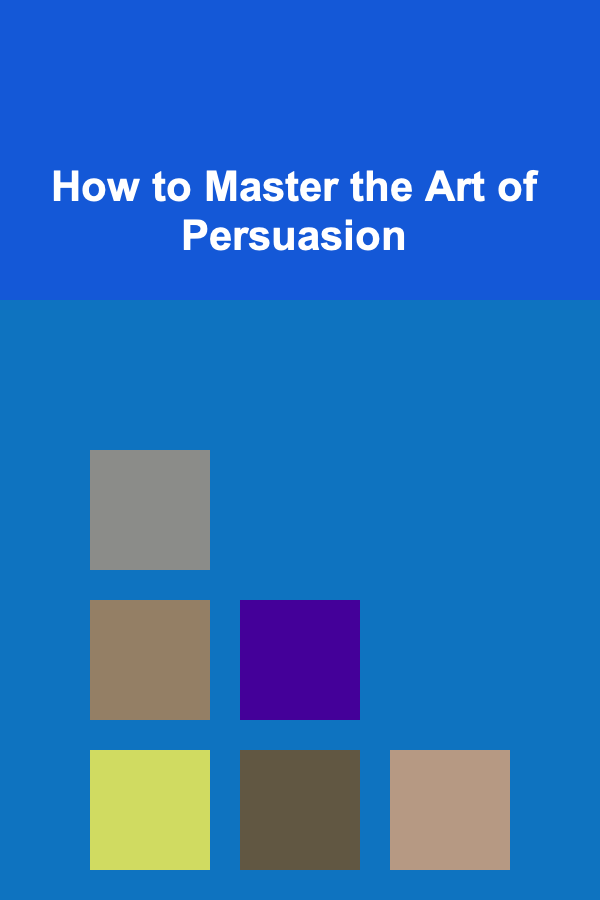 How to Master the Art of Persuasion