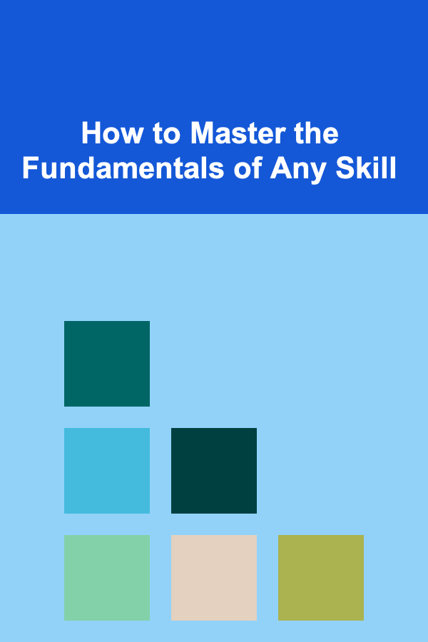 How to Master the Fundamentals of Any Skill