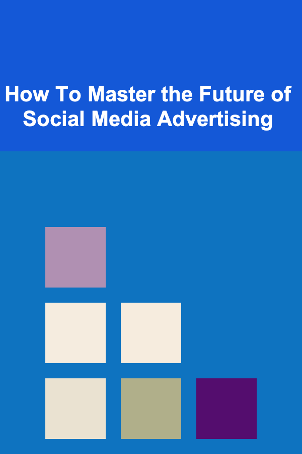 How To Master the Future of Social Media Advertising