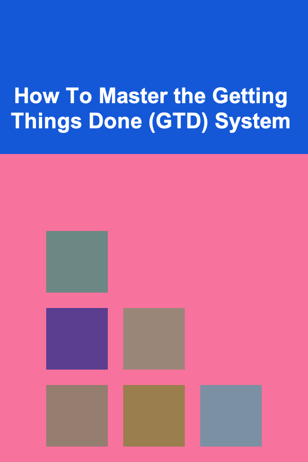 How To Master the Getting Things Done (GTD) System