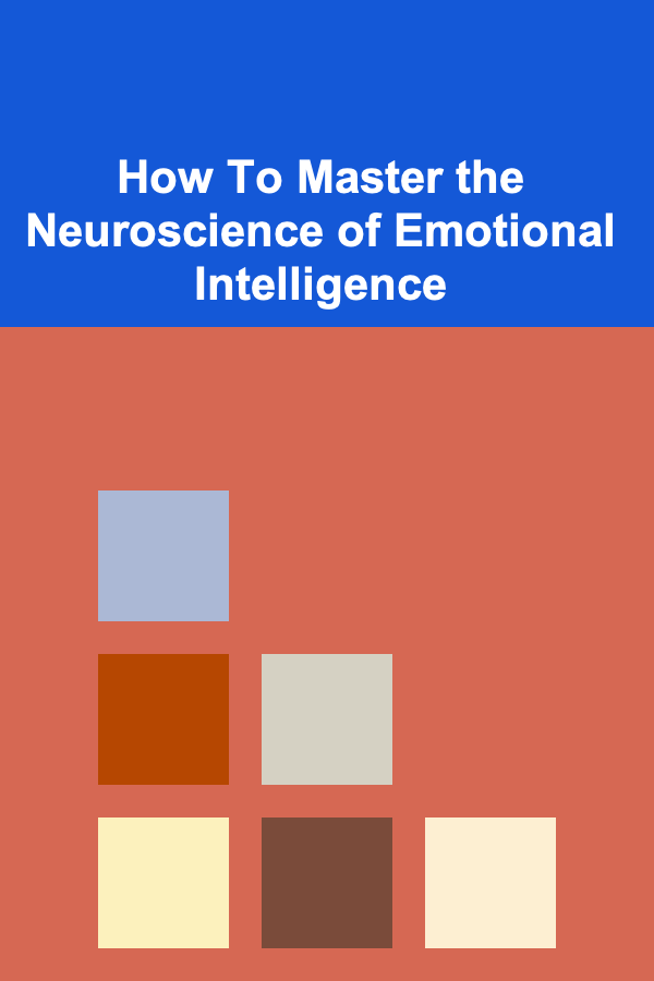 How To Master the Neuroscience of Emotional Intelligence