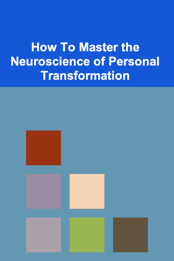 How To Master the Neuroscience of Personal Transformation