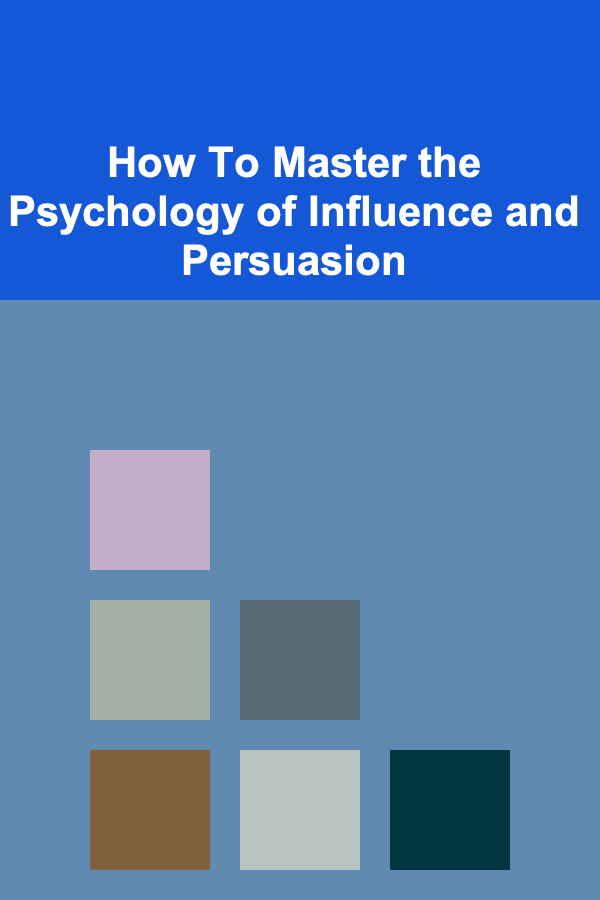How To Master the Psychology of Influence and Persuasion