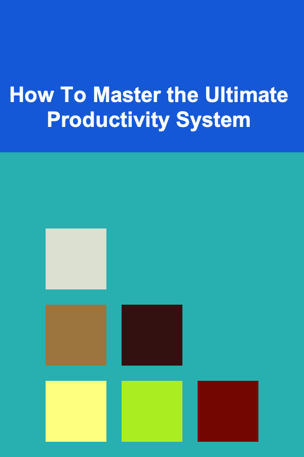 How To Master the Ultimate Productivity System