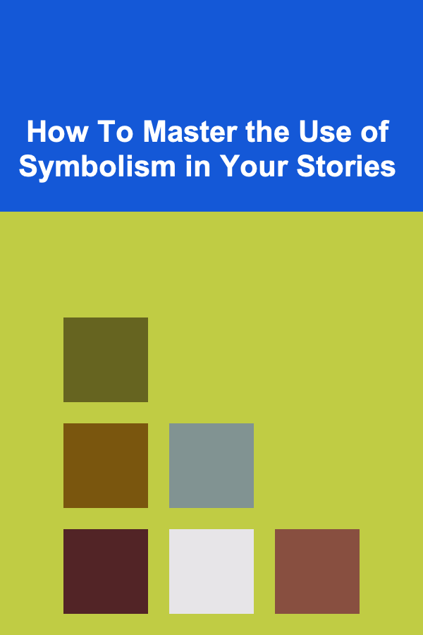 How To Master the Use of Symbolism in Your Stories