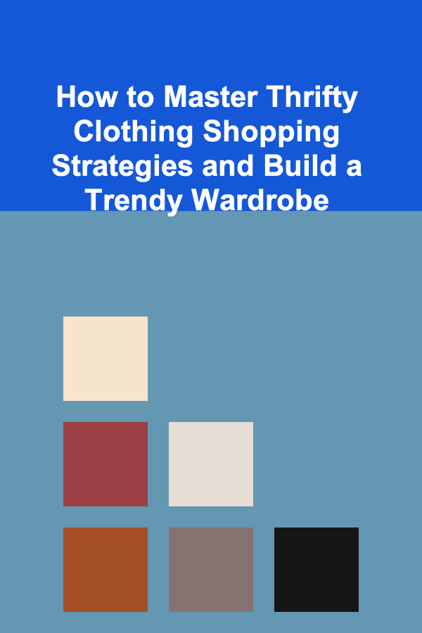 How to Master Thrifty Clothing Shopping Strategies and Build a Trendy Wardrobe