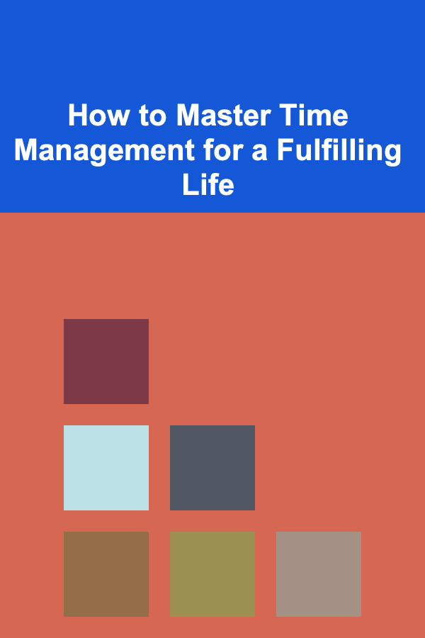 How to Master Time Management for a Fulfilling Life