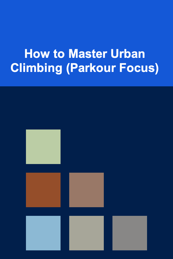 How to Master Urban Climbing (Parkour Focus)