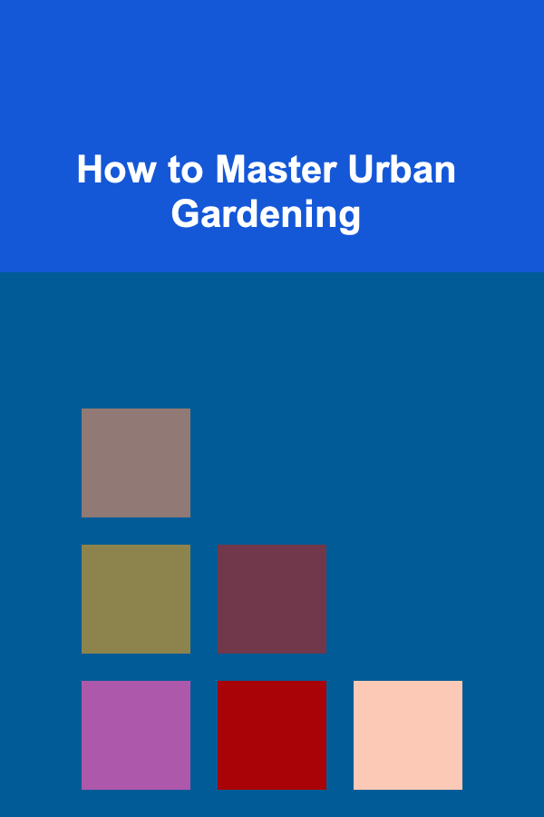 How to Master Urban Gardening