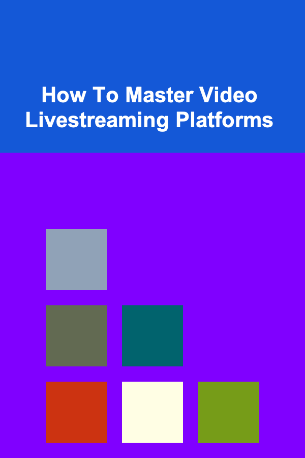 How To Master Video Livestreaming Platforms