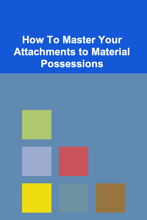 How To Master Your Attachments to Material Possessions