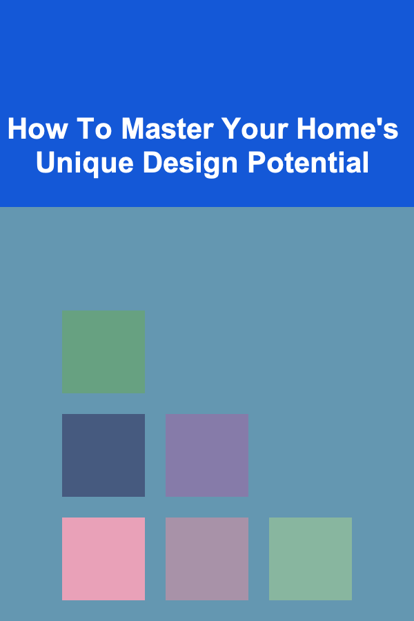 How To Master Your Home's Unique Design Potential