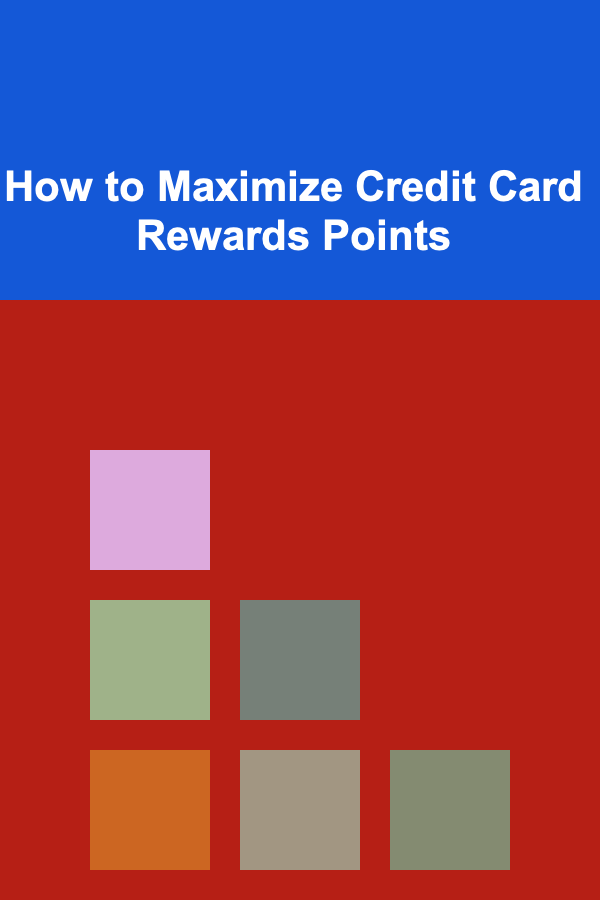 How to Maximize Credit Card Rewards Points