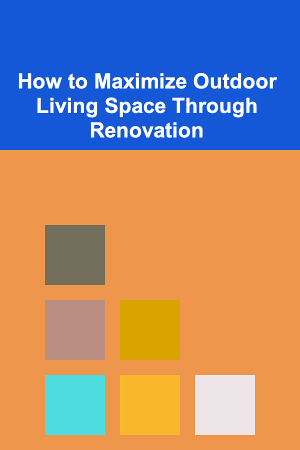 How to Maximize Outdoor Living Space Through Renovation
