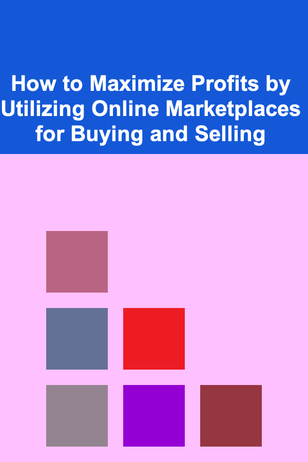 How to Maximize Profits by Utilizing Online Marketplaces for Buying and Selling