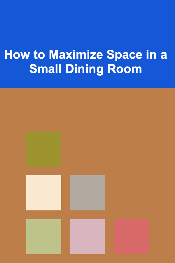How to Maximize Space in a Small Dining Room