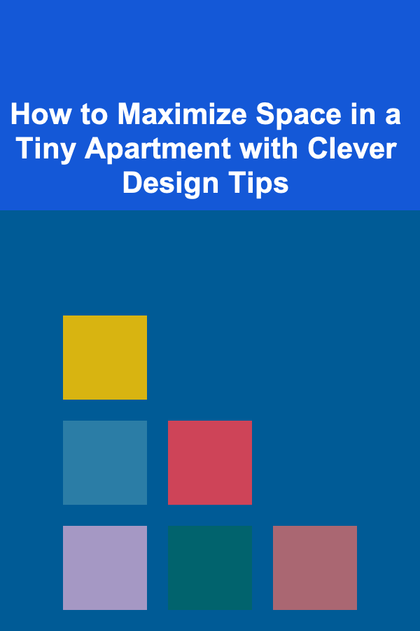How to Maximize Space in a Tiny Apartment with Clever Design Tips