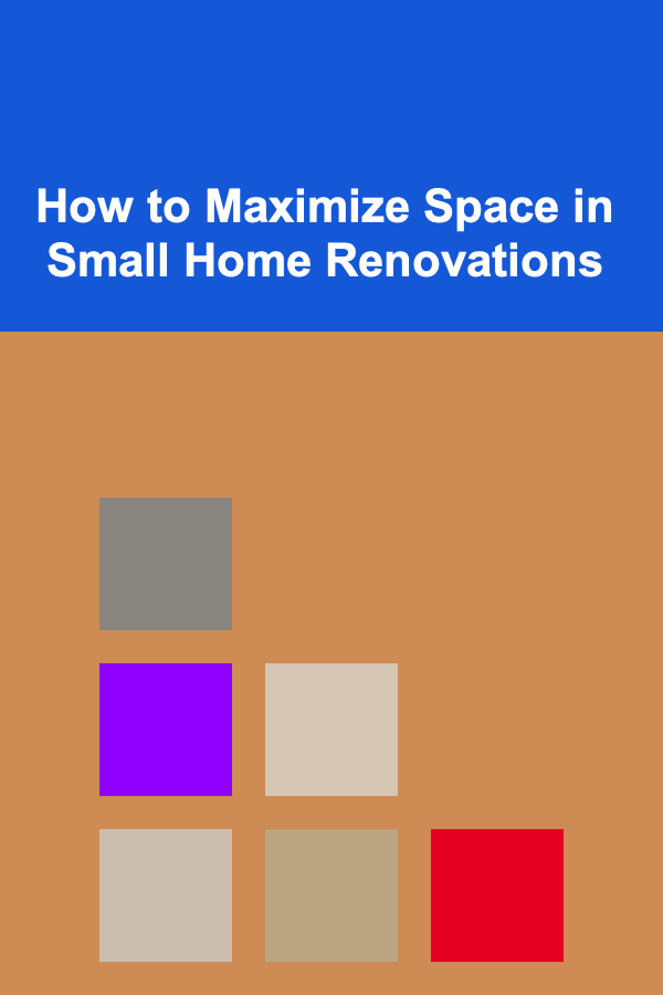 How to Maximize Space in Small Home Renovations